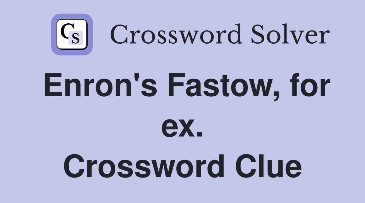Enron's Fastow, for ex. Crossword Clue