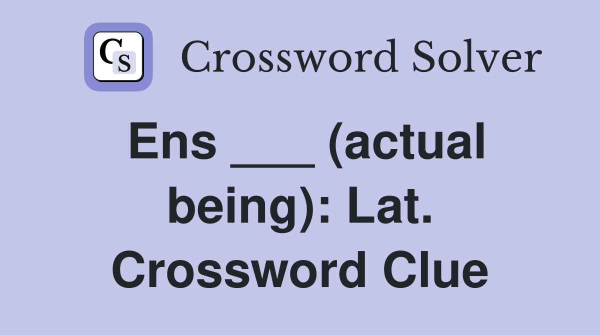 Ens ___ (actual being): Lat. Crossword Clue