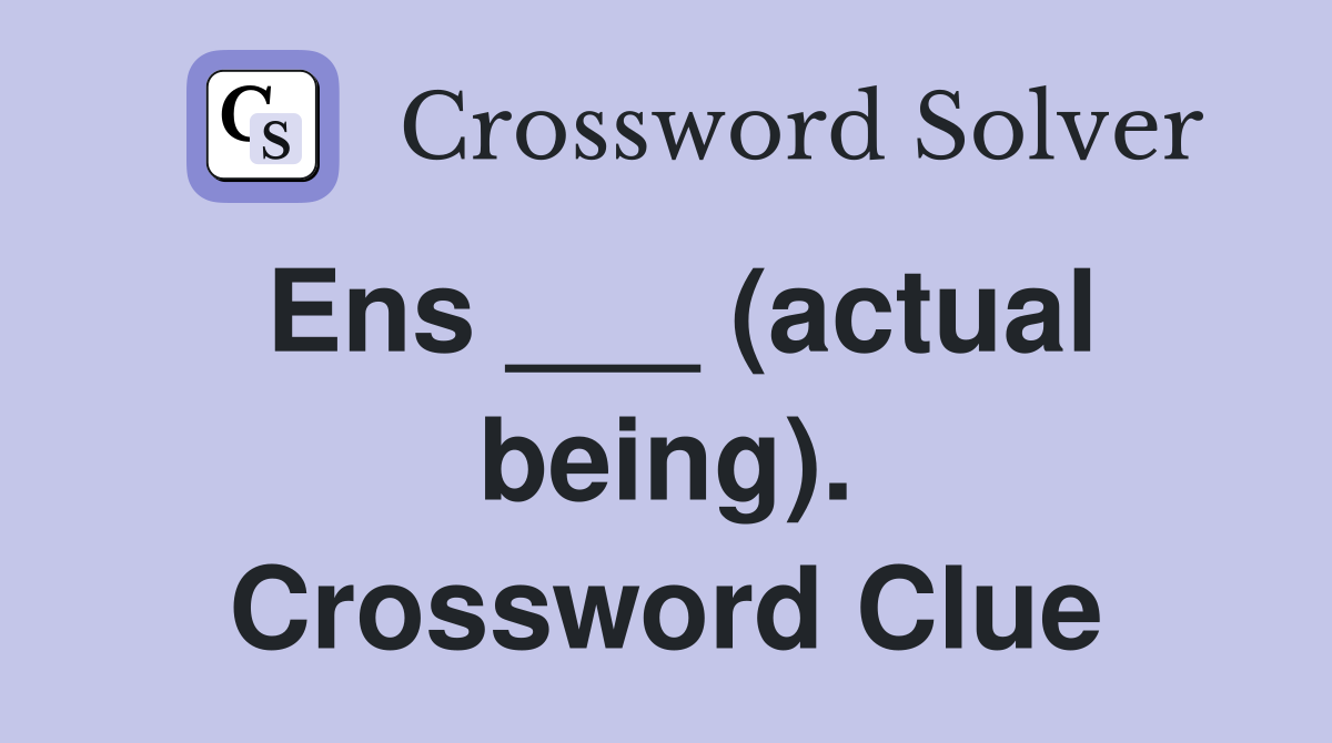 Ens ___ (actual being). Crossword Clue