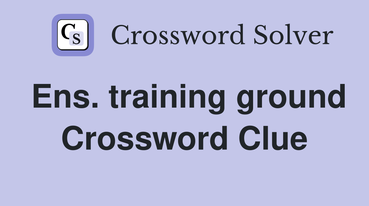 Ens. training ground Crossword Clue