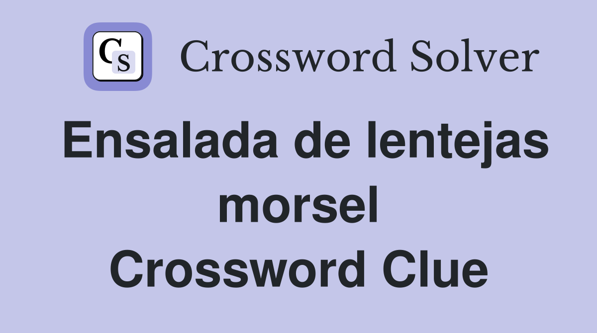 Ensalada de lentejas morsel Crossword Clue