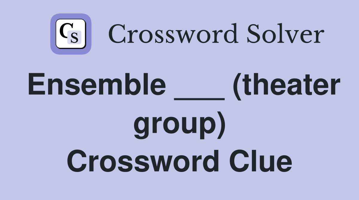 Ensemble ___ (theater group) Crossword Clue
