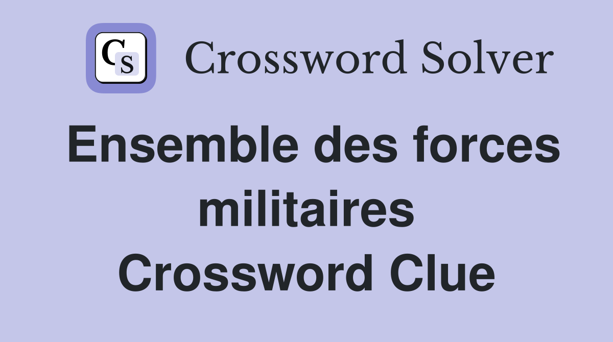 Ensemble des forces militaires Crossword Clue