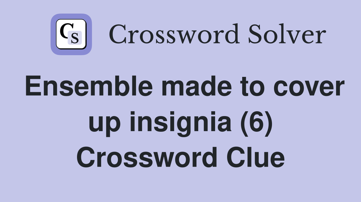 Ensemble made to cover up insignia (6) Crossword Clue