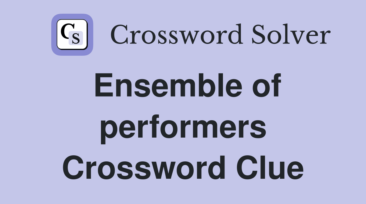 Ensemble of performers Crossword Clue