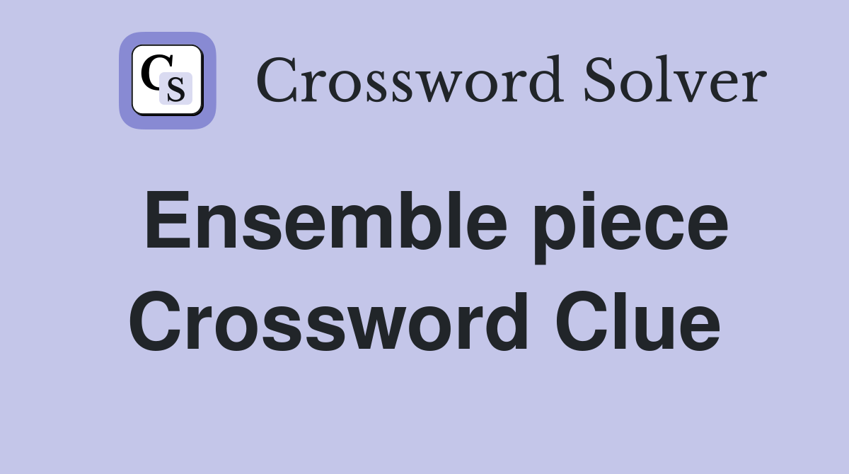 Ensemble piece Crossword Clue
