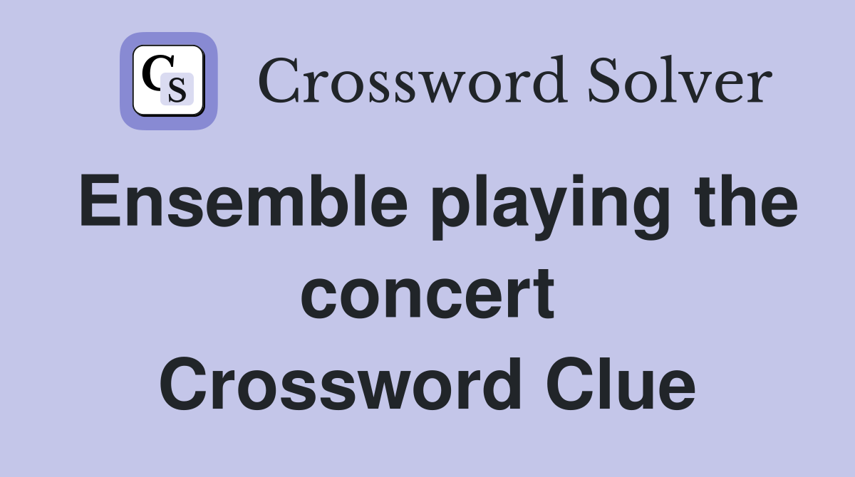 Ensemble playing the concert Crossword Clue