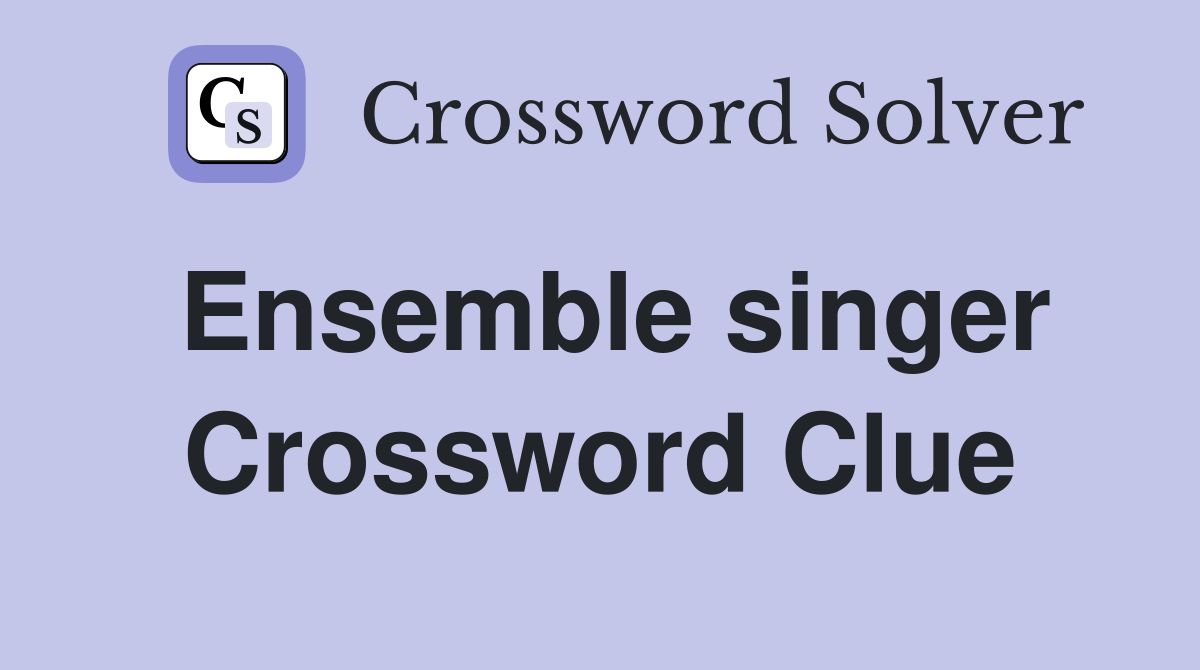 Ensemble singer Crossword Clue