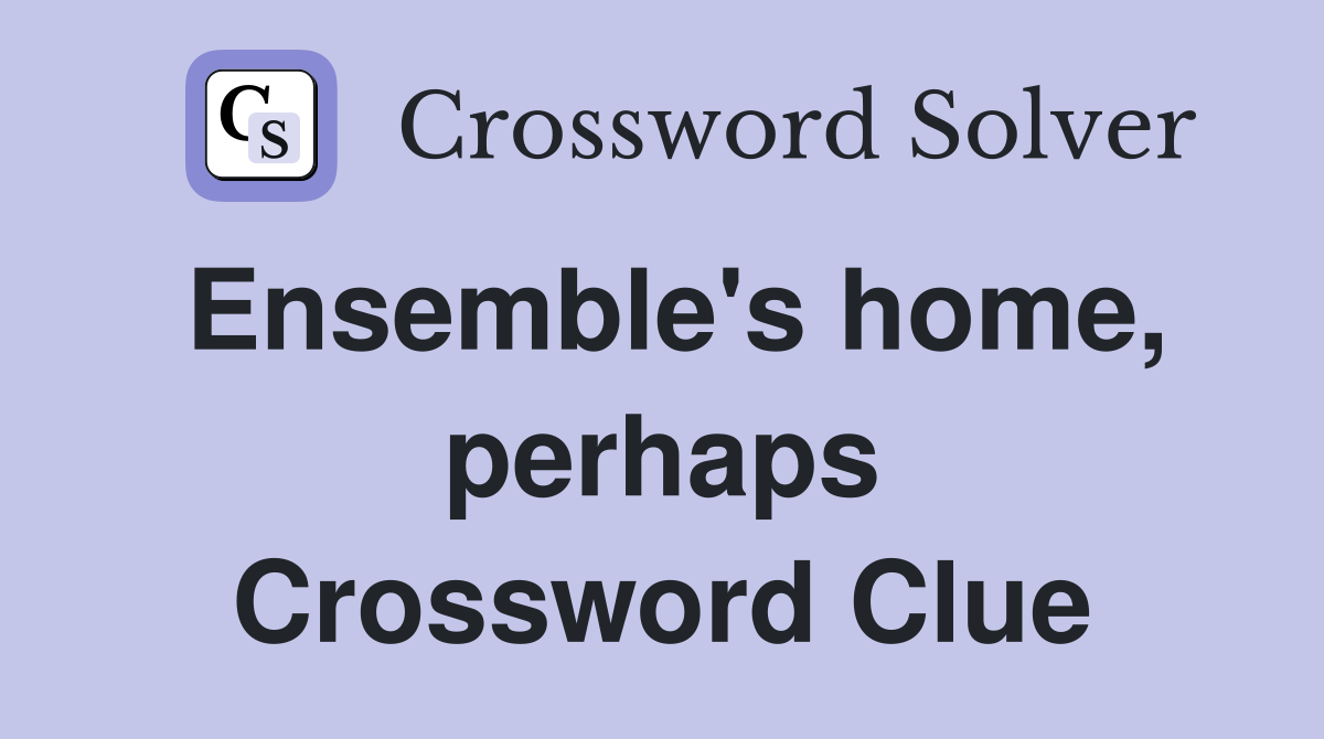 Ensemble's home, perhaps Crossword Clue