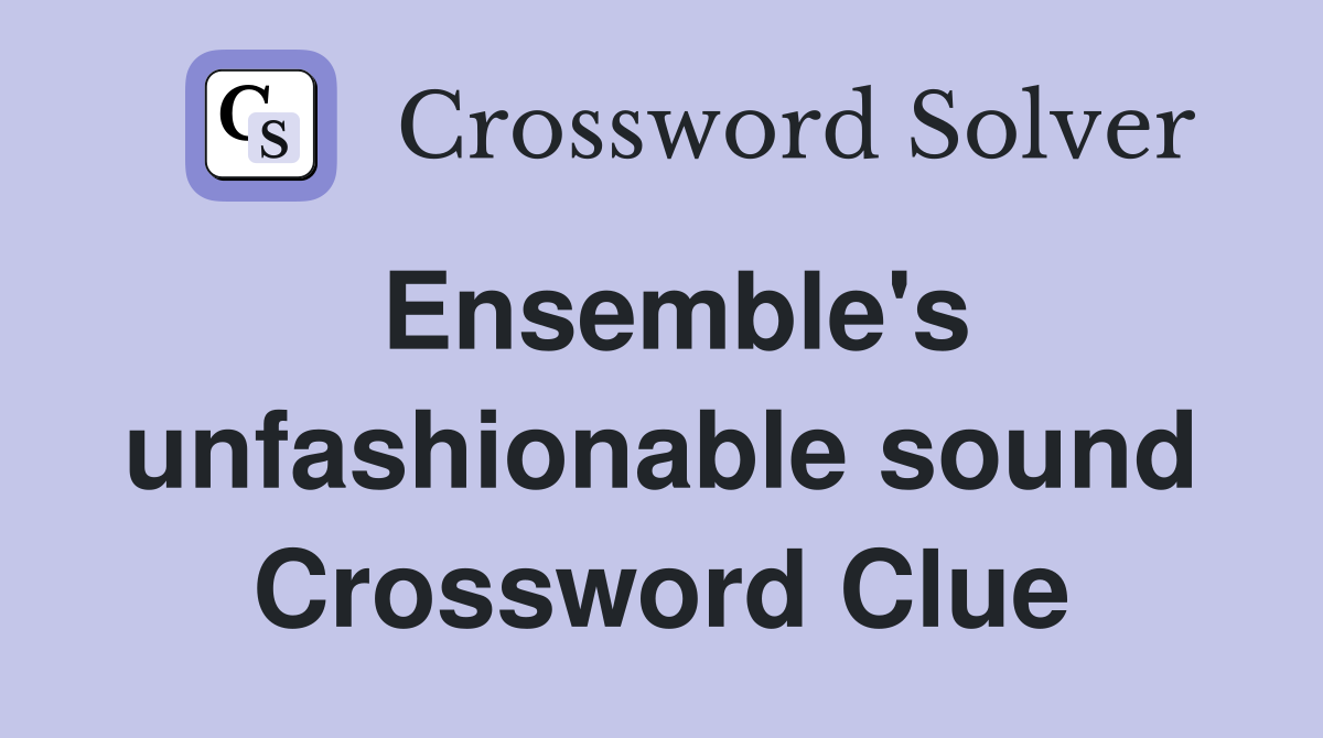 Ensemble's unfashionable sound Crossword Clue