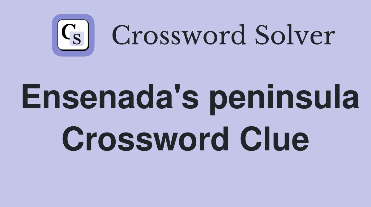 Ensenada's peninsula Crossword Clue