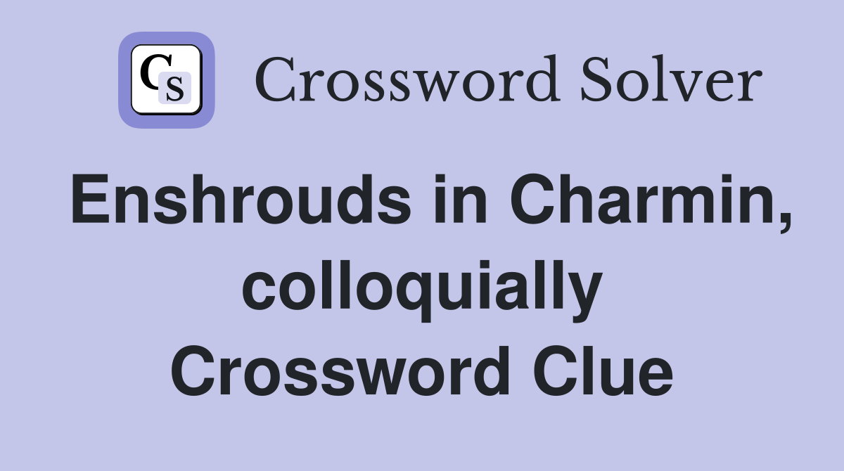 Enshrouds in Charmin, colloquially Crossword Clue