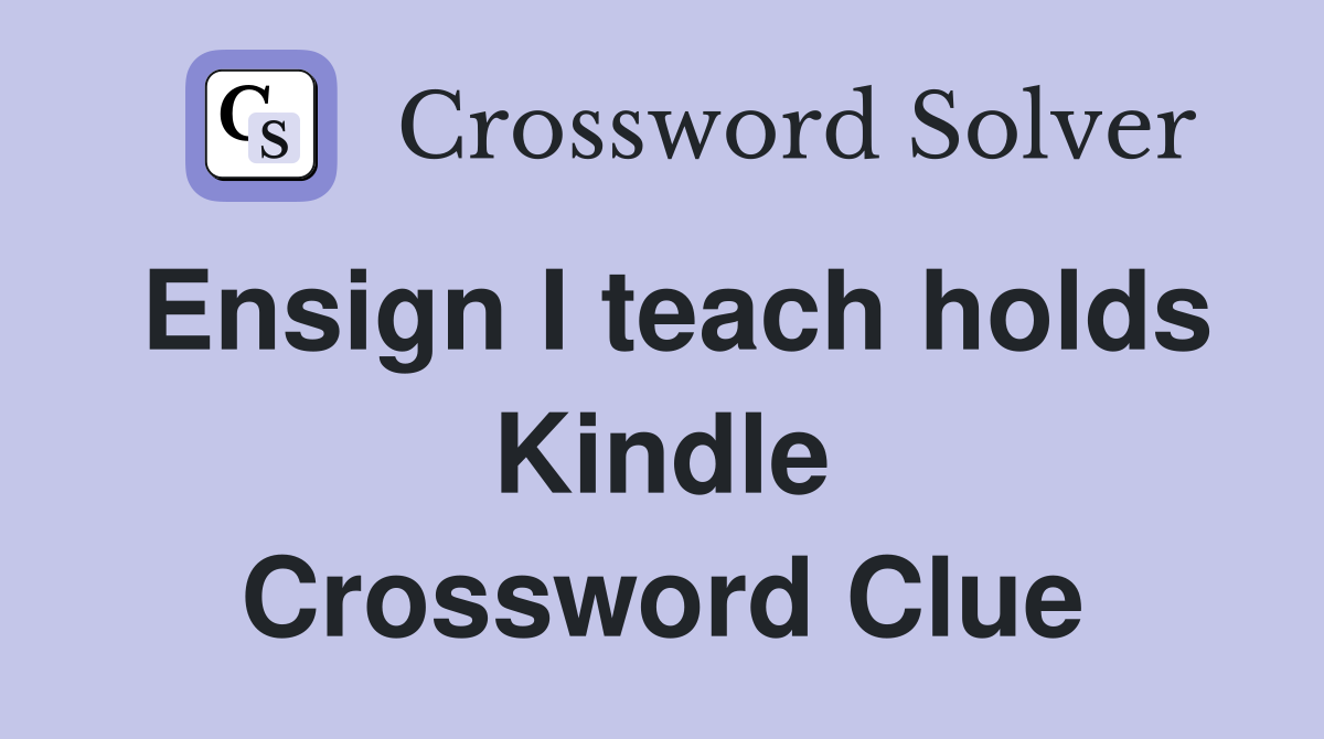 Ensign I teach holds Kindle Crossword Clue
