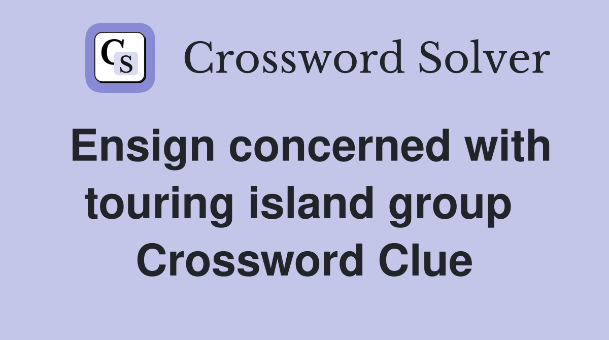 Ensign concerned with touring island group  Crossword Clue