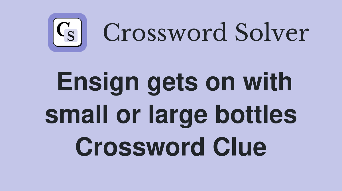 Ensign gets on with small or large bottles Crossword Clue