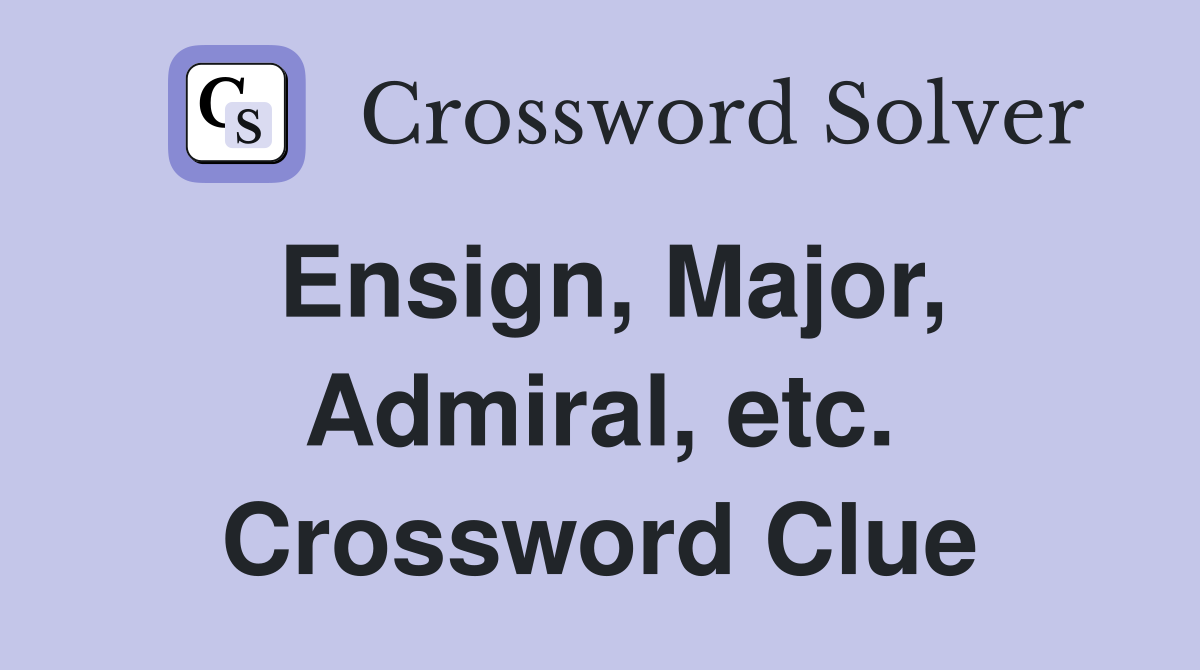 Ensign, Major, Admiral, etc. Crossword Clue