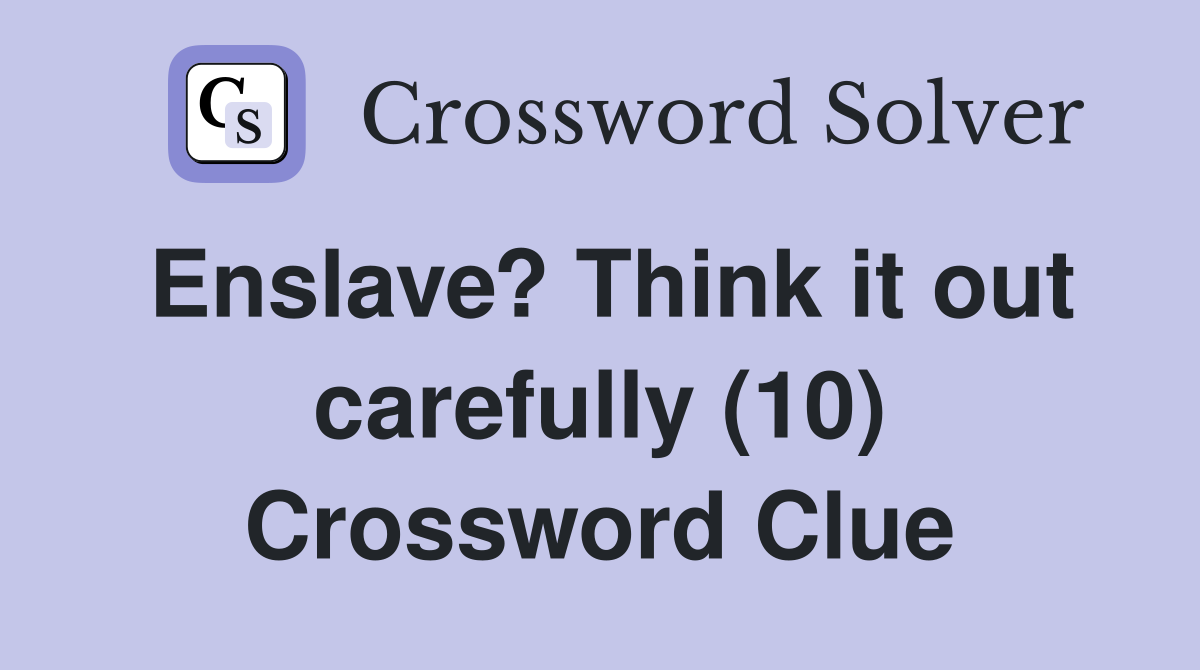 Enslave? Think it out carefully (10) Crossword Clue