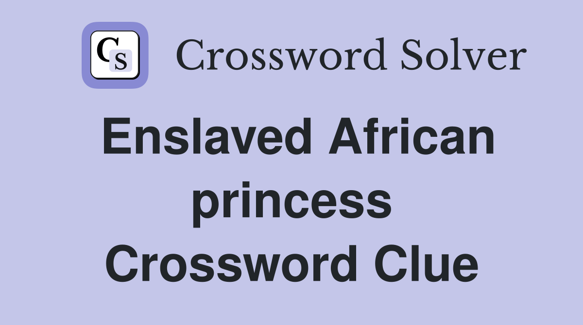 Enslaved African princess Crossword Clue