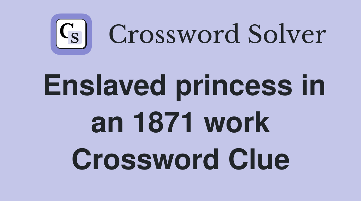Enslaved princess in an 1871 work Crossword Clue