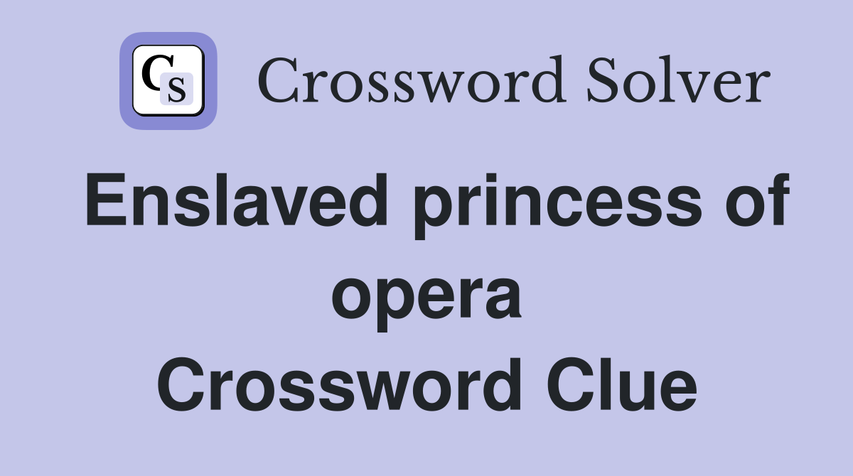 Enslaved princess of opera Crossword Clue