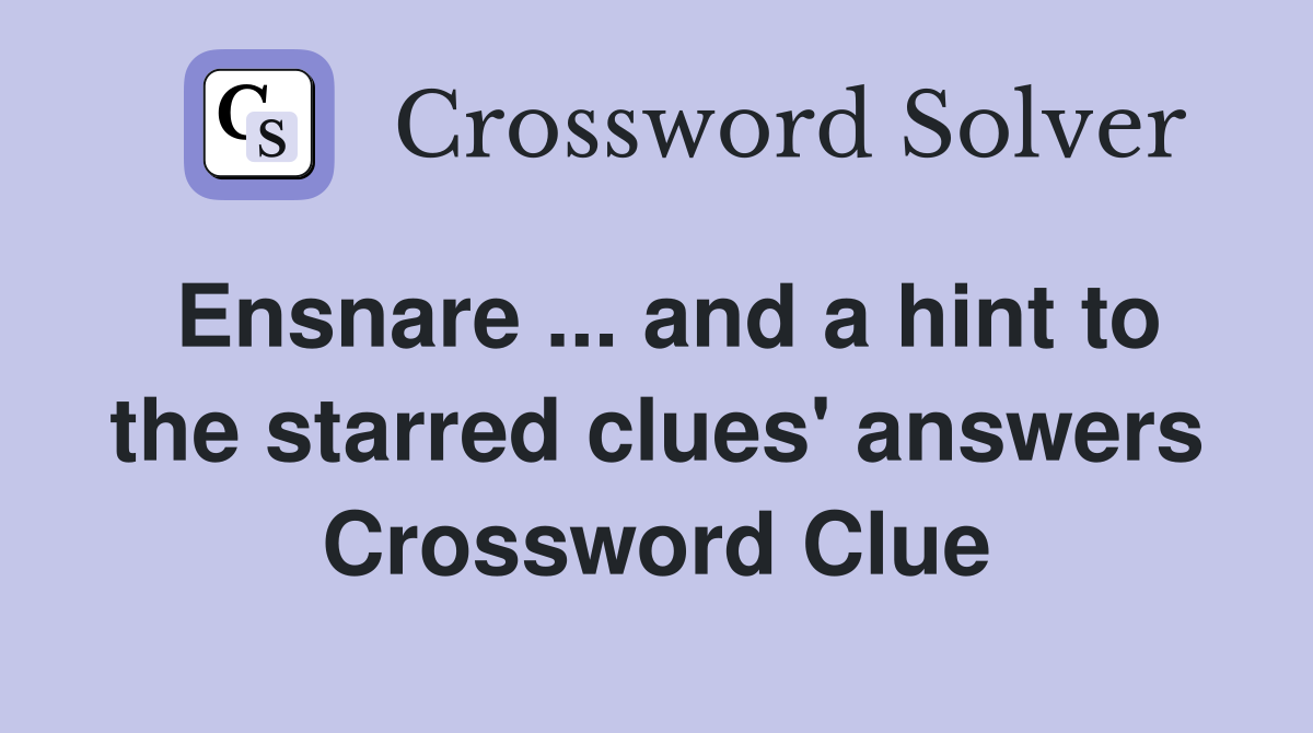 Ensnare ... and a hint to the starred clues' answers Crossword Clue