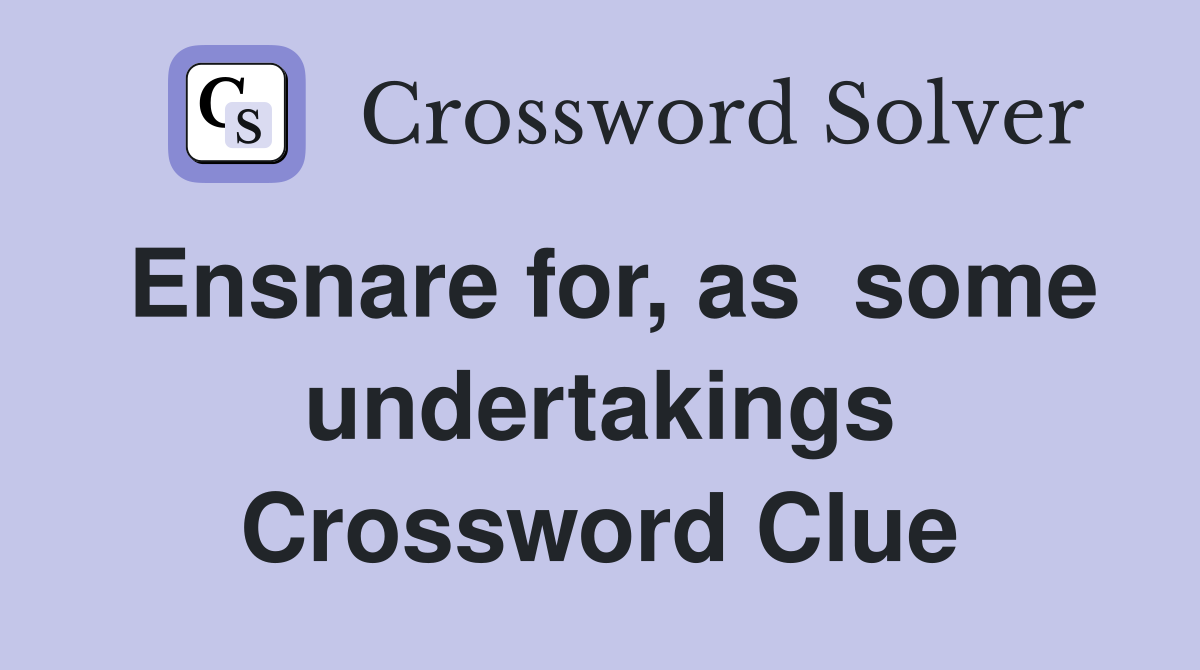 Ensnare for, as  some undertakings Crossword Clue