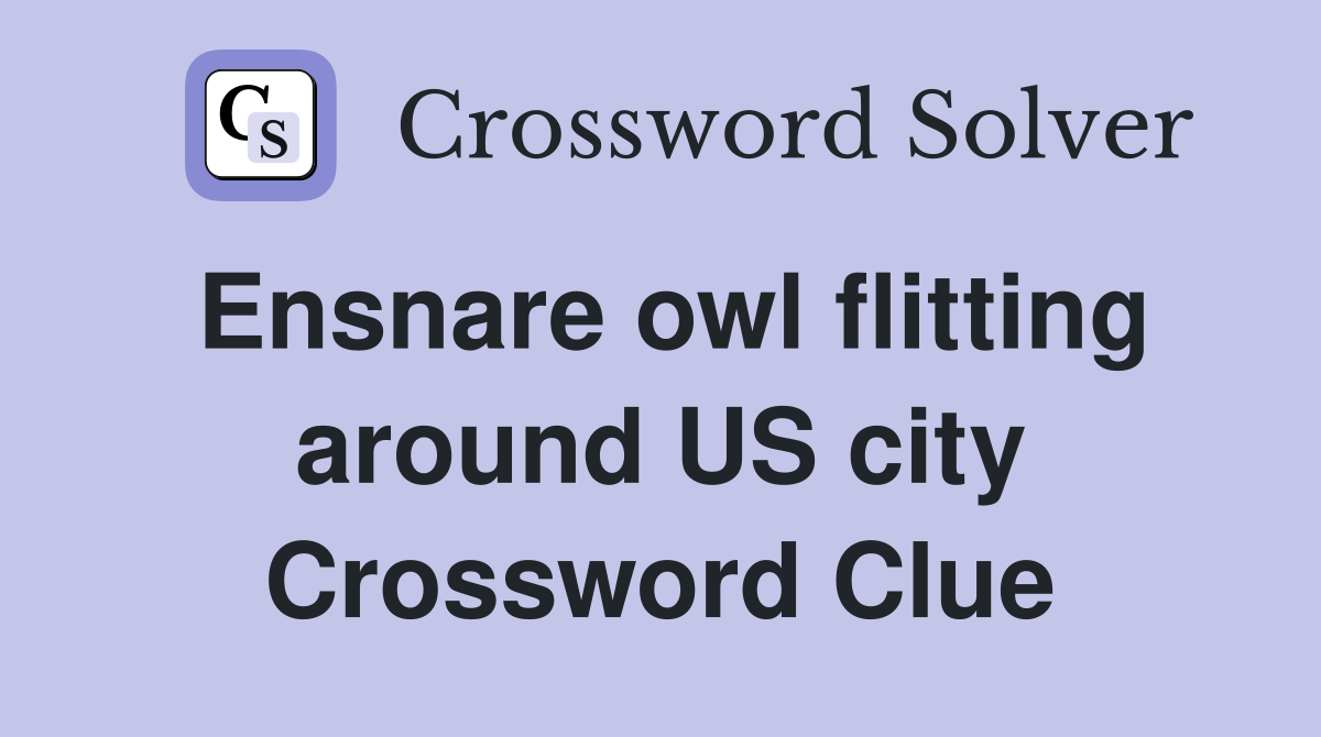 Ensnare owl flitting around US city Crossword Clue