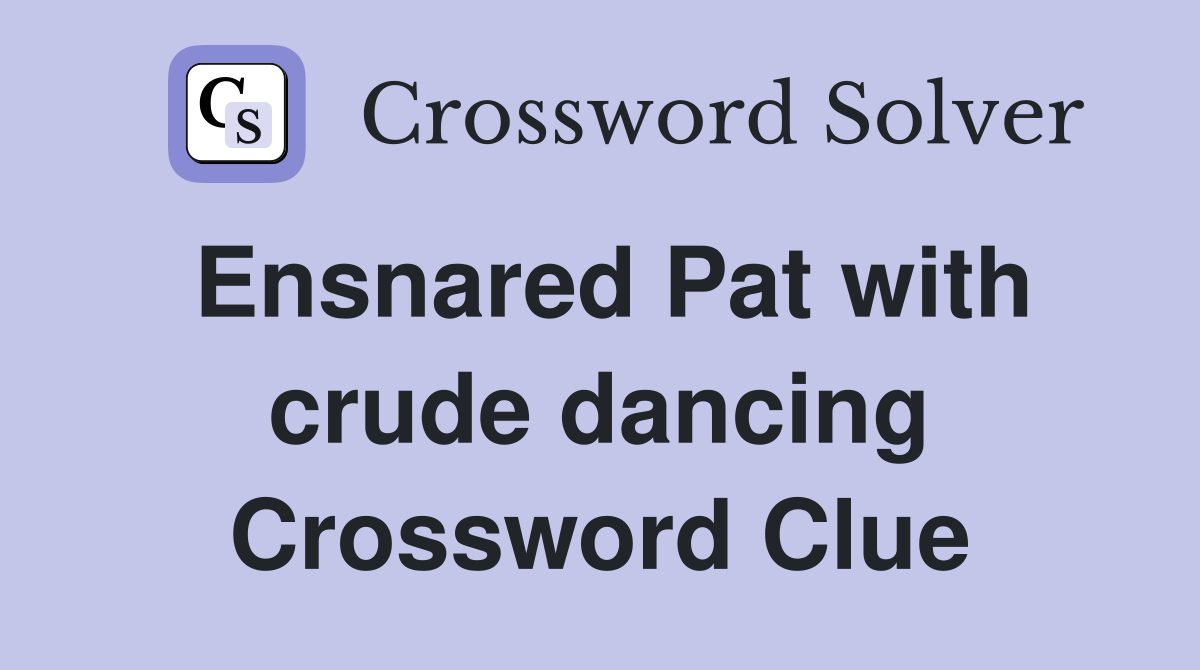 Ensnared Pat with crude dancing Crossword Clue