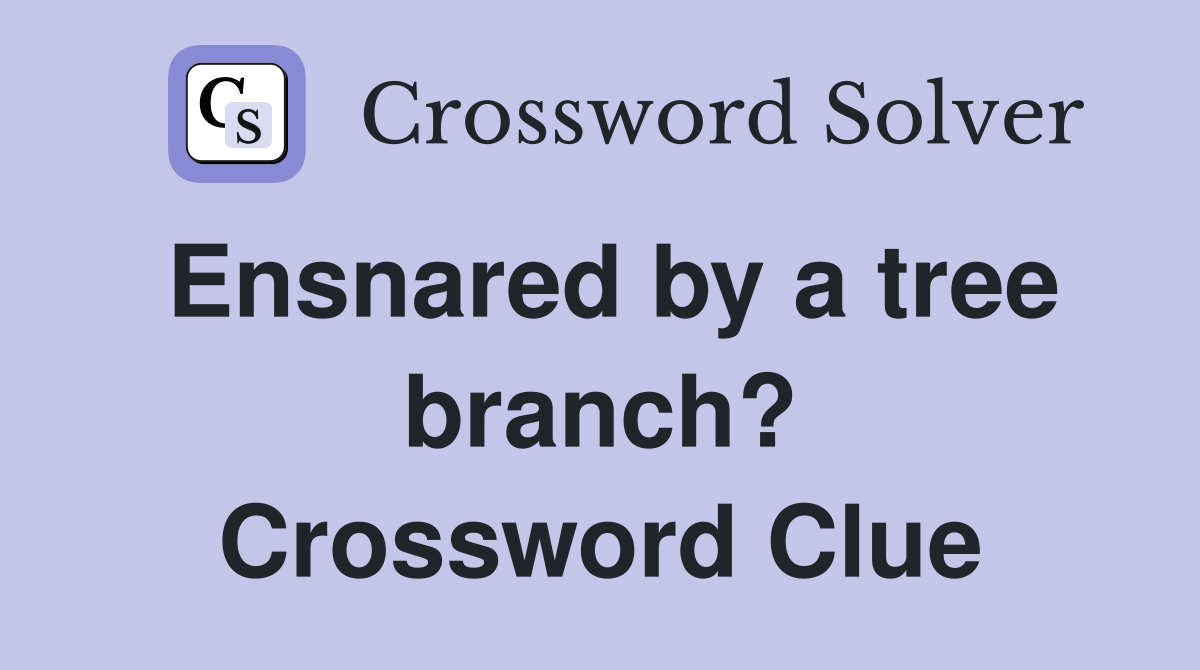 Ensnared by a tree branch? Crossword Clue