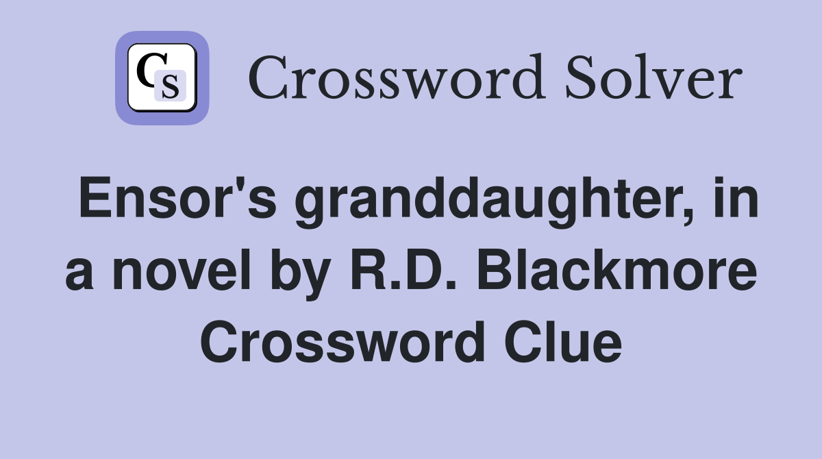 Ensor's granddaughter, in a novel by R.D. Blackmore Crossword Clue