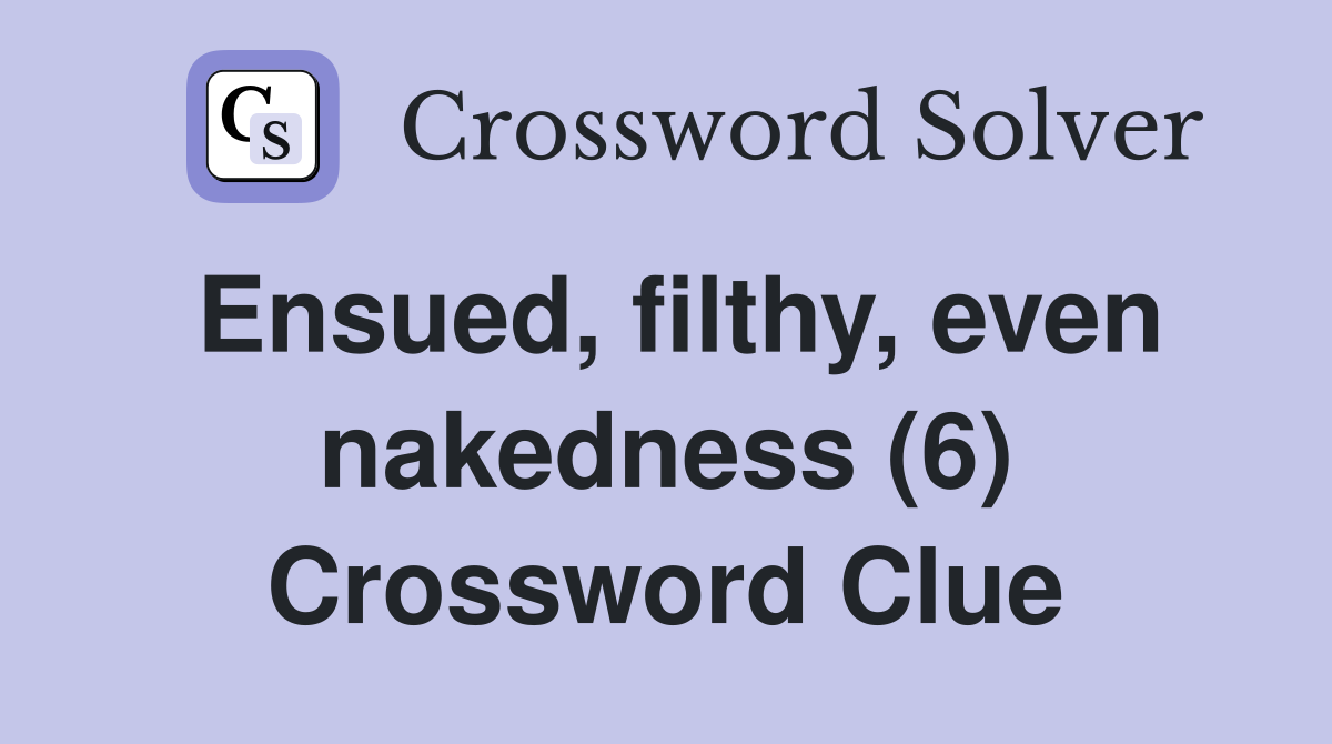 Ensued, filthy, even nakedness (6) Crossword Clue
