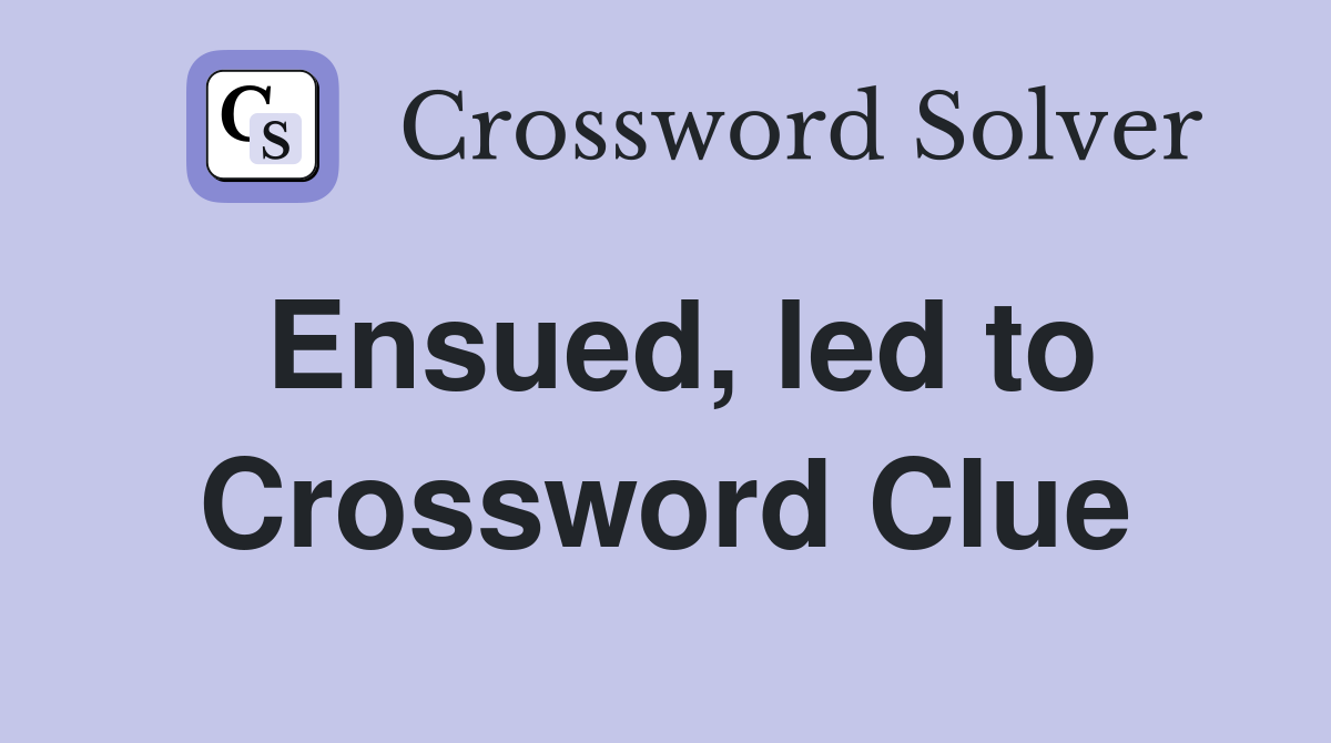 Ensued, led to Crossword Clue