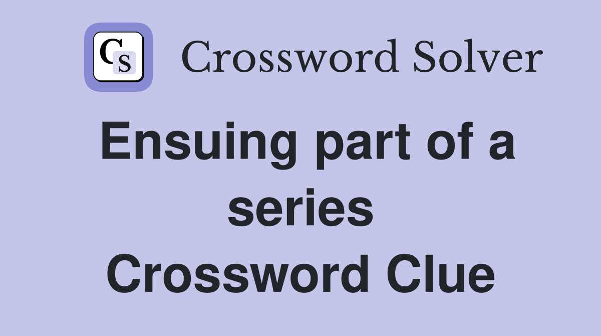 Ensuing part of a series Crossword Clue