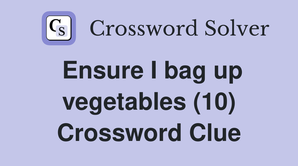 Ensure I bag up vegetables (10) Crossword Clue