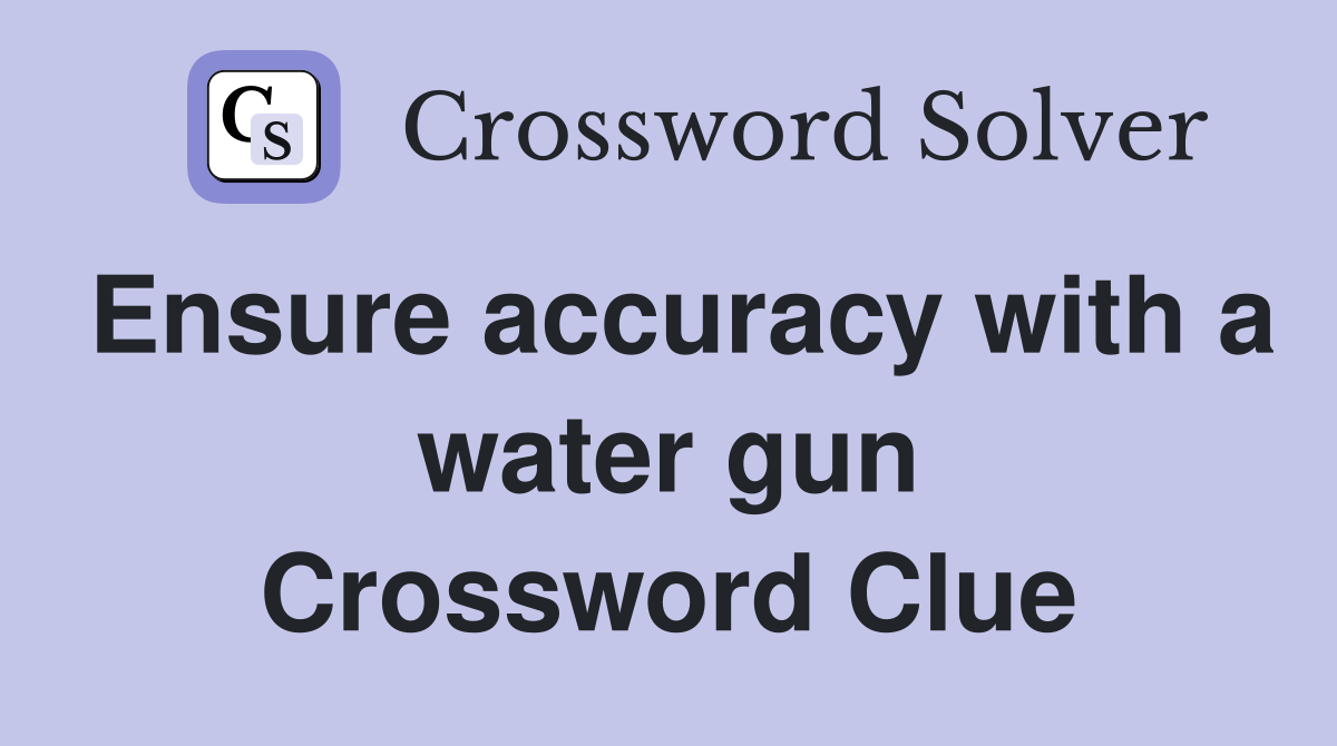 Ensure accuracy with a water gun Crossword Clue