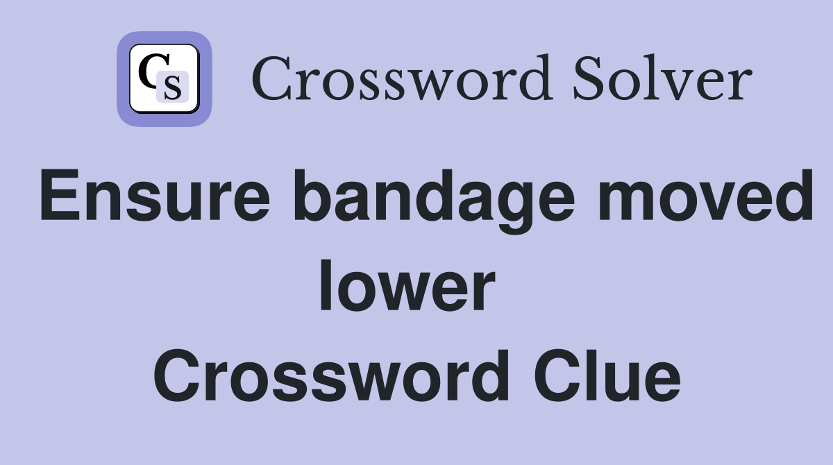 Ensure bandage moved lower  Crossword Clue
