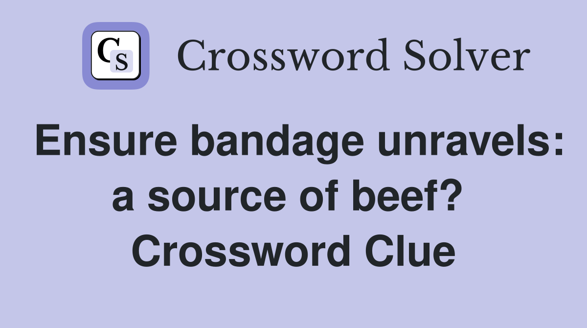 Ensure bandage unravels: a source of beef?  Crossword Clue