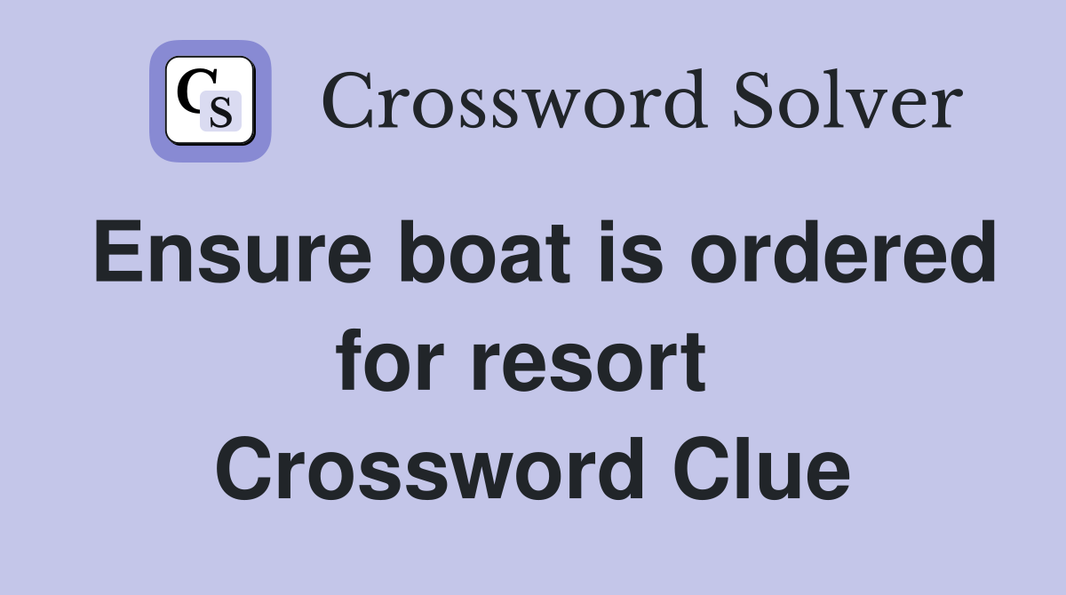 Ensure boat is ordered for resort  Crossword Clue