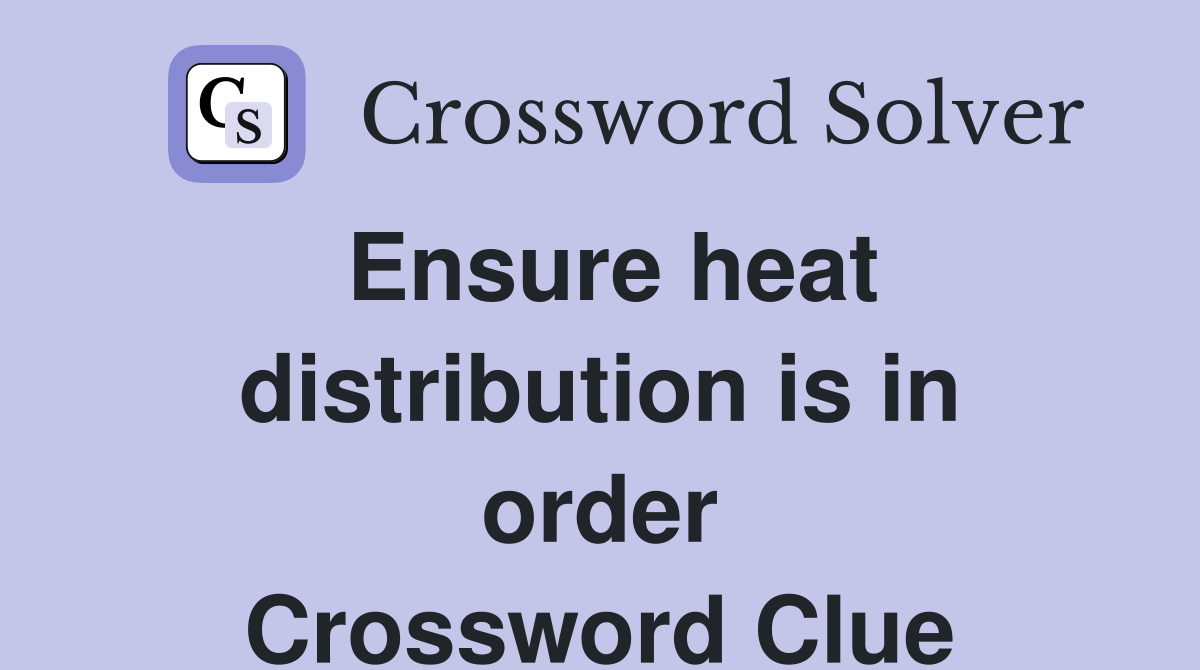 Ensure heat distribution is in order Crossword Clue