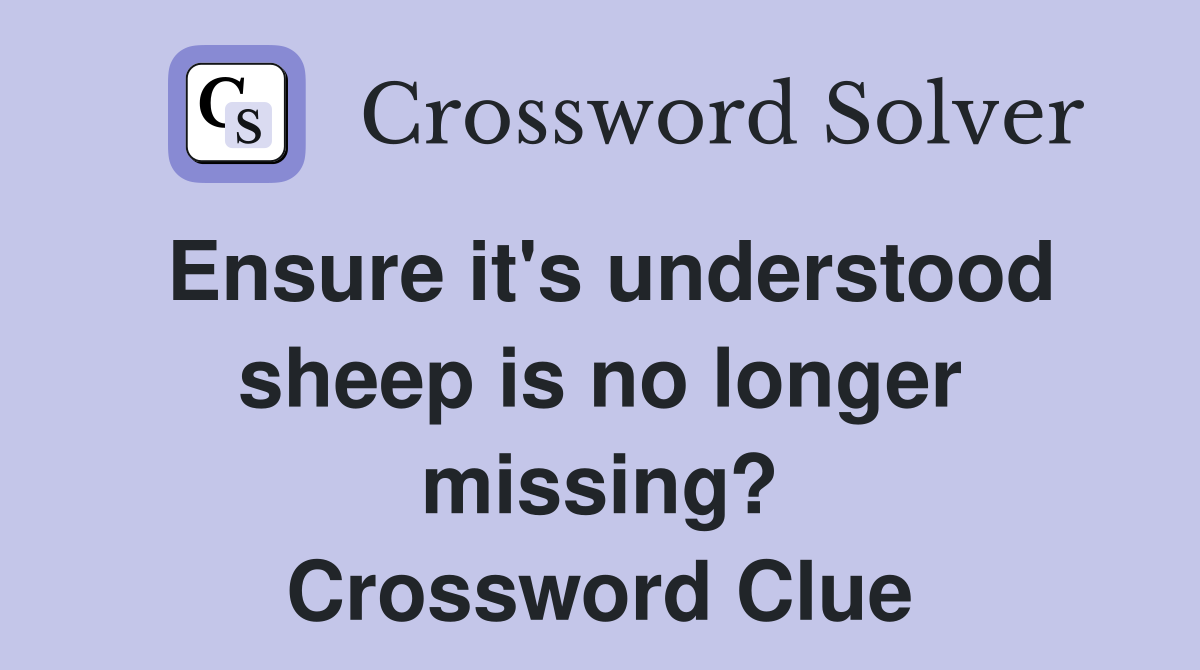 Ensure it's understood sheep is no longer missing? Crossword Clue