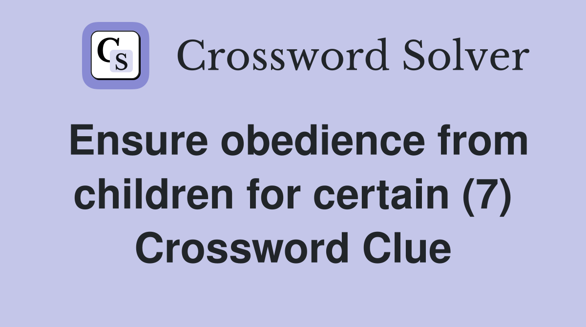 Ensure obedience from children for certain (7) Crossword Clue