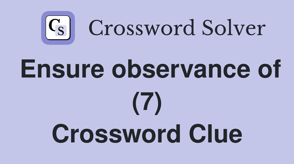 Ensure observance of (7) Crossword Clue