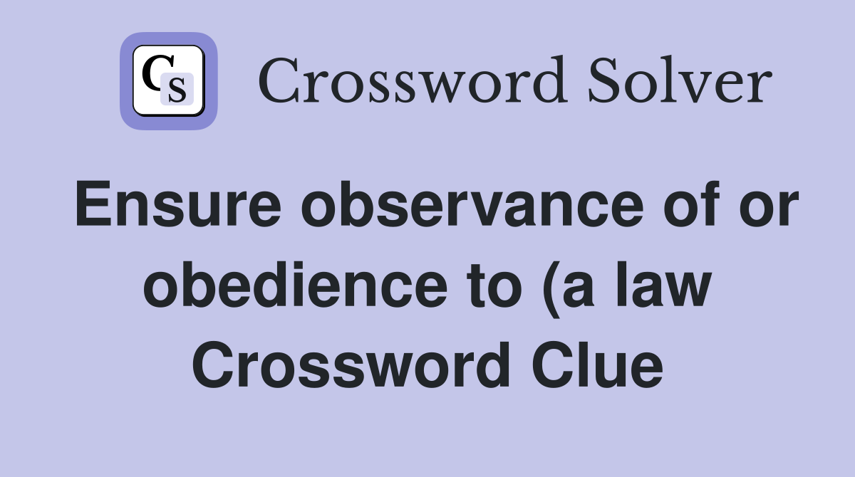 Ensure observance of or obedience to (a law) Crossword Clue Answers Ensure observance of or obedience to (a law) Crossword Clue Answers
