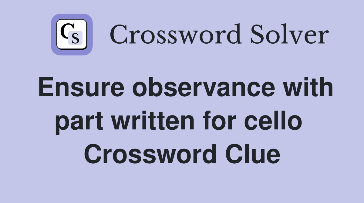 Ensure observance with part written for cello  Crossword Clue