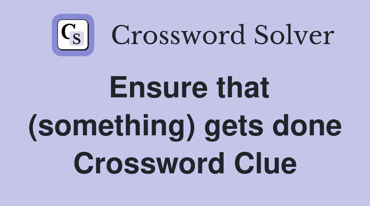 Ensure that (something) gets done Crossword Clue