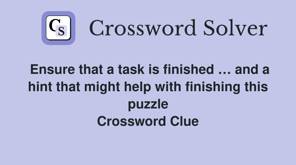 Ensure that a task is finished … and a hint that might help with finishing this puzzle Crossword Clue