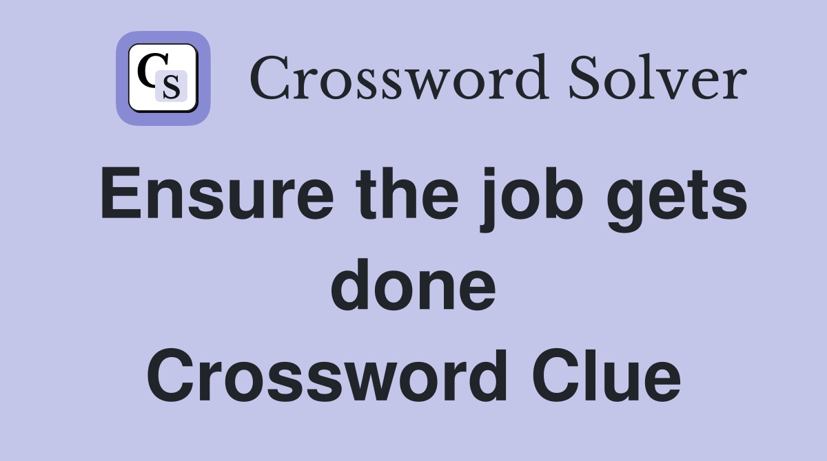 Ensure the job gets done Crossword Clue