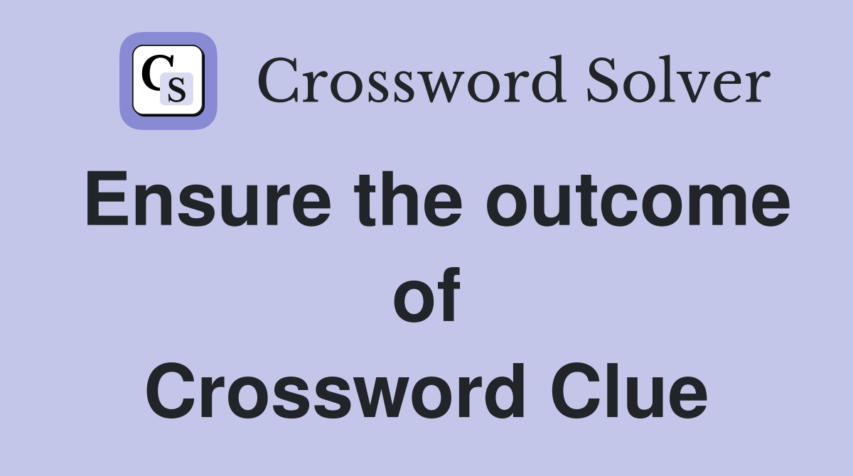 Ensure the outcome of Crossword Clue