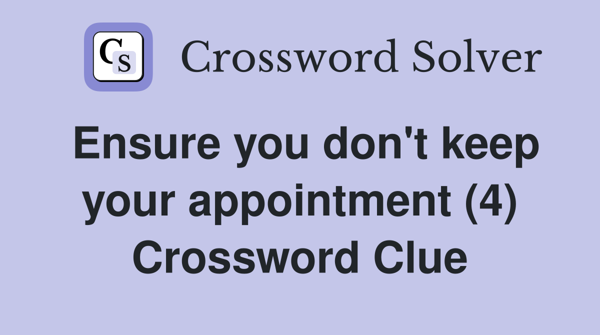 Ensure you don't keep your appointment (4) Crossword Clue