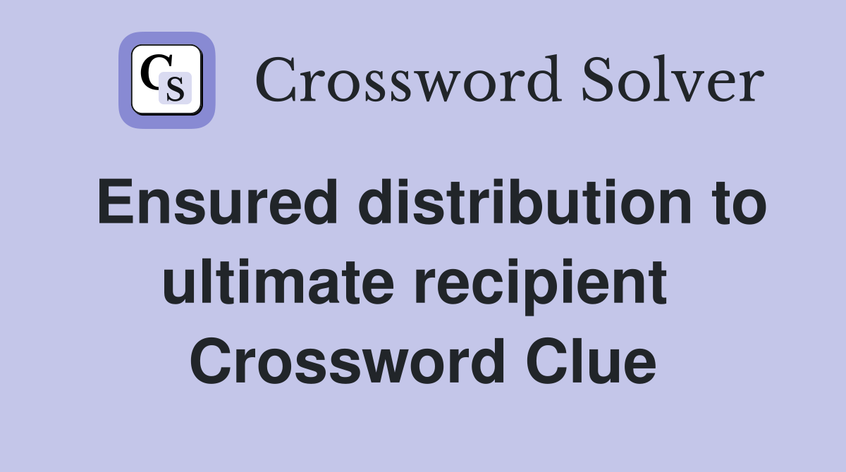 Ensured distribution to ultimate recipient  Crossword Clue